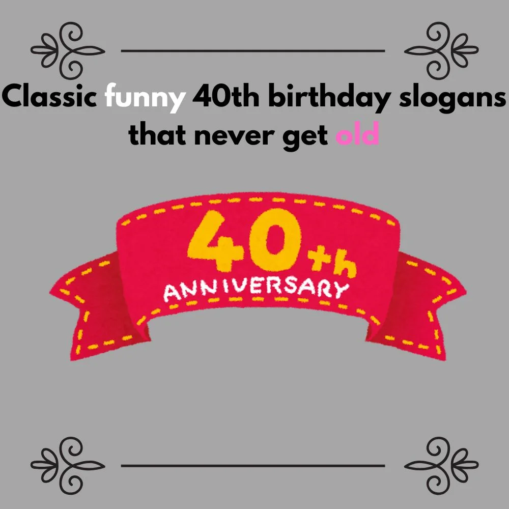funny 40th birthday slogans