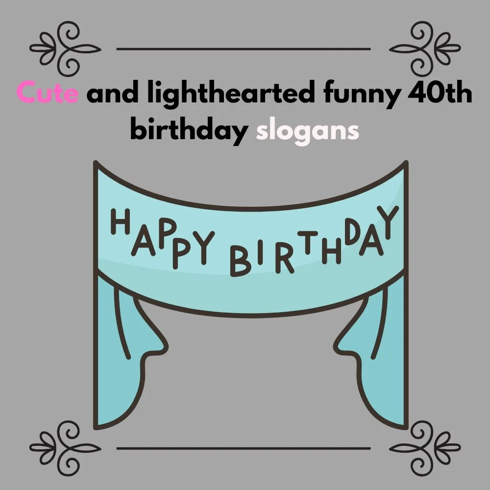 funny 40th birthday slogans